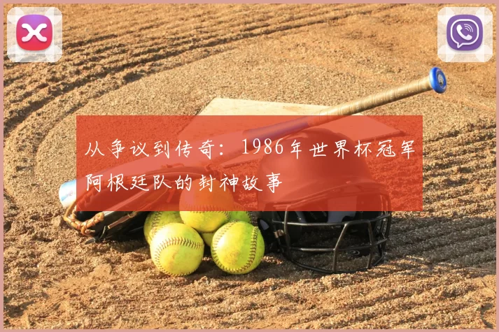 从争议到传奇：1986年世界杯冠军阿根廷队的封神故事