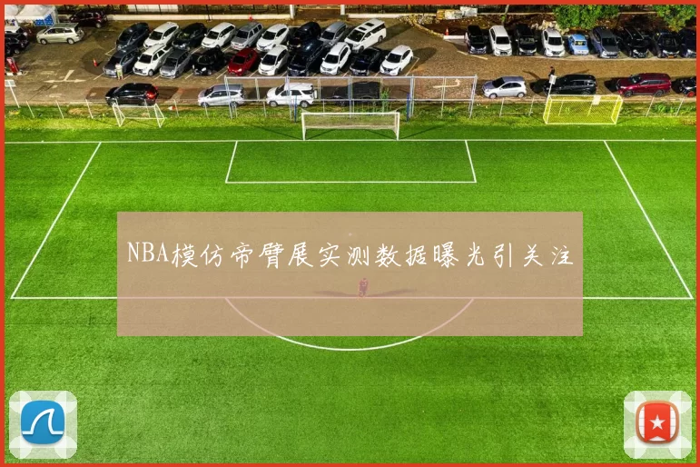 NBA模仿帝臂展实测数据曝光引关注