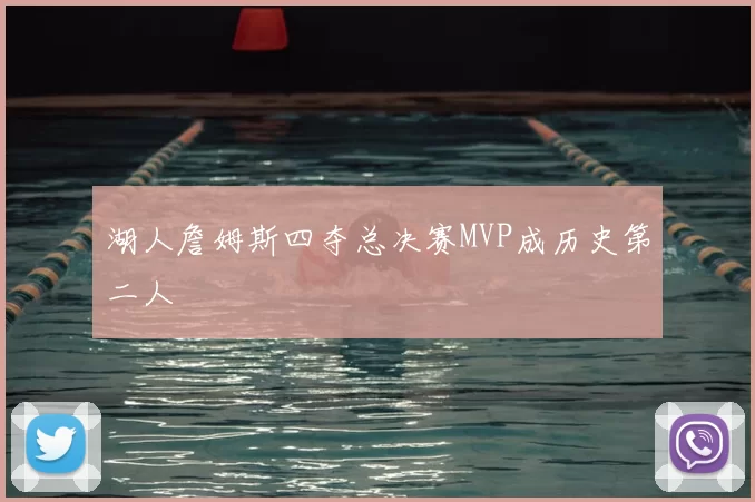 湖人詹姆斯四夺总决赛MVP成历史第二人