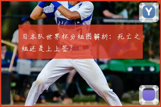 日本队世界杯分组图解析：死亡之组还是上上签？