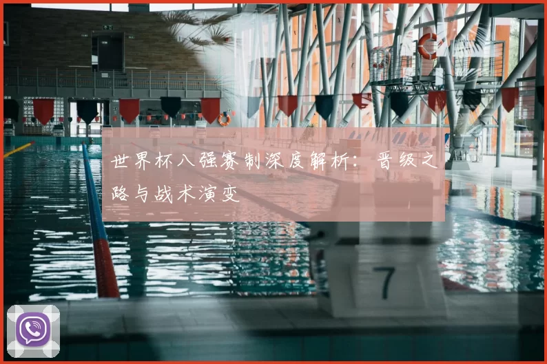 世界杯八强赛制深度解析:晋级之路与战术演变