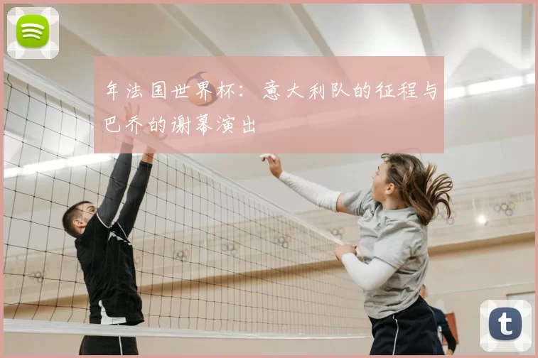 年法国世界杯:意大利队的征程与巴乔的谢幕演出