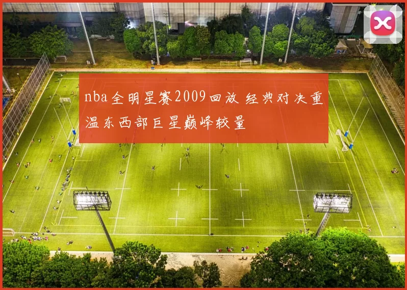nba全明星赛2009回放 经典对决重温东西部巨星巅峰较量