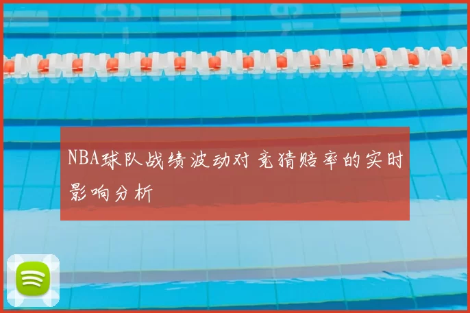 NBA球队战绩波动对竞猜赔率的实时影响分析