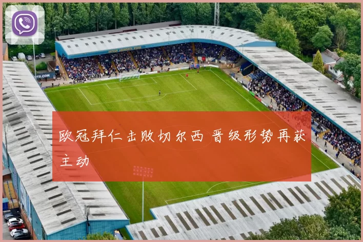 欧冠拜仁击败切尔西 晋级形势再获主动