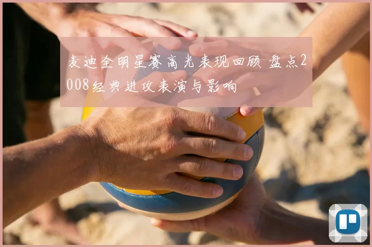 麦迪全明星赛高光表现回顾 盘点2008经典进攻表演与影响