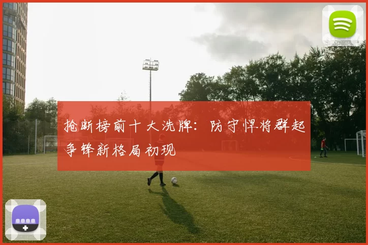 抢断榜前十大洗牌:防守悍将群起争锋新格局初现