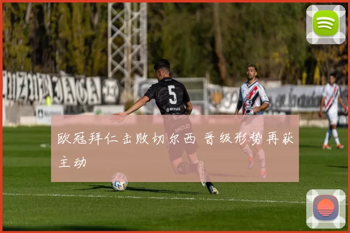 欧冠拜仁击败切尔西 晋级形势再获主动