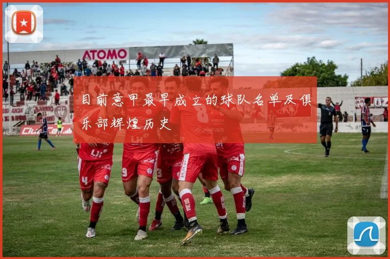 目前意甲最早成立的球队名单及俱乐部辉煌历史