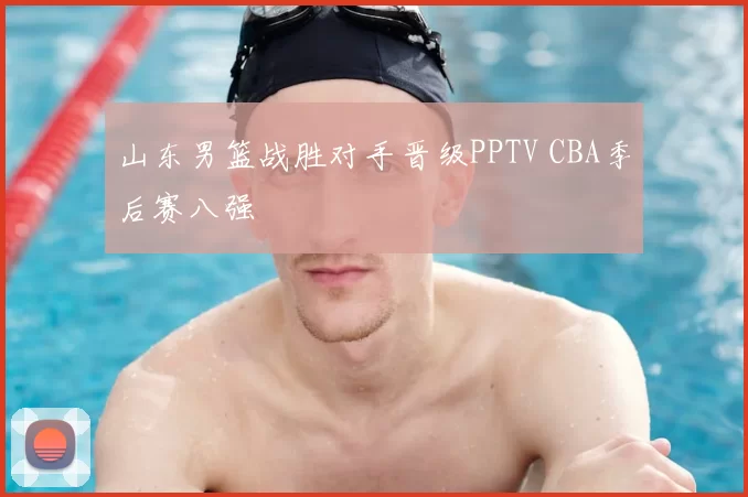 山东男篮战胜对手晋级PPTV CBA季后赛八强