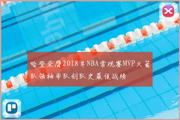 哈登荣膺2018年NBA常规赛MVP火箭队领袖率队创队史最佳战绩