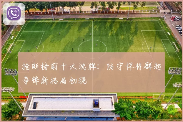 抢断榜前十大洗牌:防守悍将群起争锋新格局初现