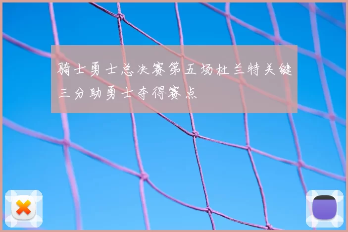 骑士勇士总决赛第五场杜兰特关键三分助勇士夺得赛点