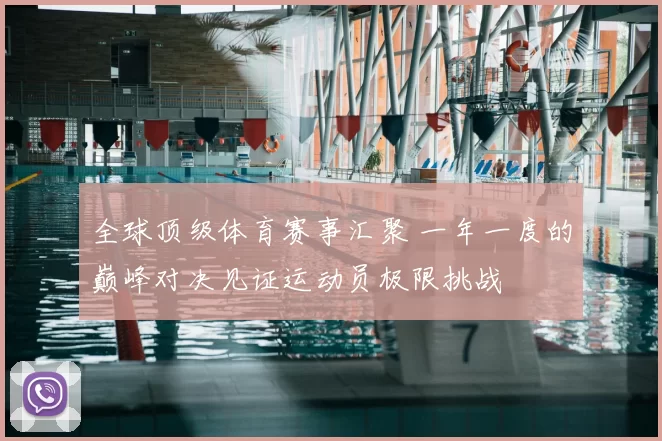 全球顶级体育赛事汇聚 一年一度的巅峰对决见证运动员极限挑战