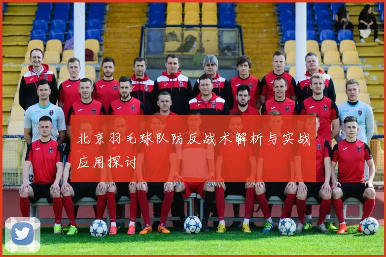 北京羽毛球队防反战术解析与实战应用探讨