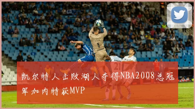 凯尔特人击败湖人夺得NBA2008总冠军加内特获MVP