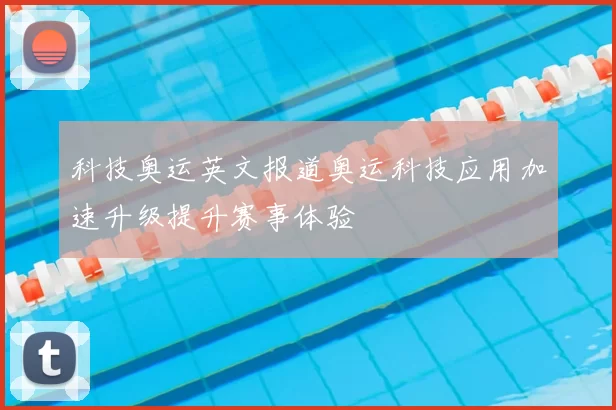 科技奥运英文报道奥运科技应用加速升级提升赛事体验