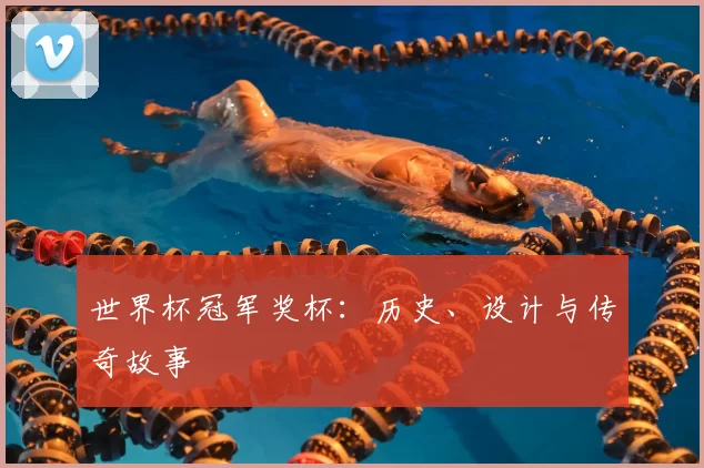 世界杯冠军奖杯：历史、设计与传奇故事